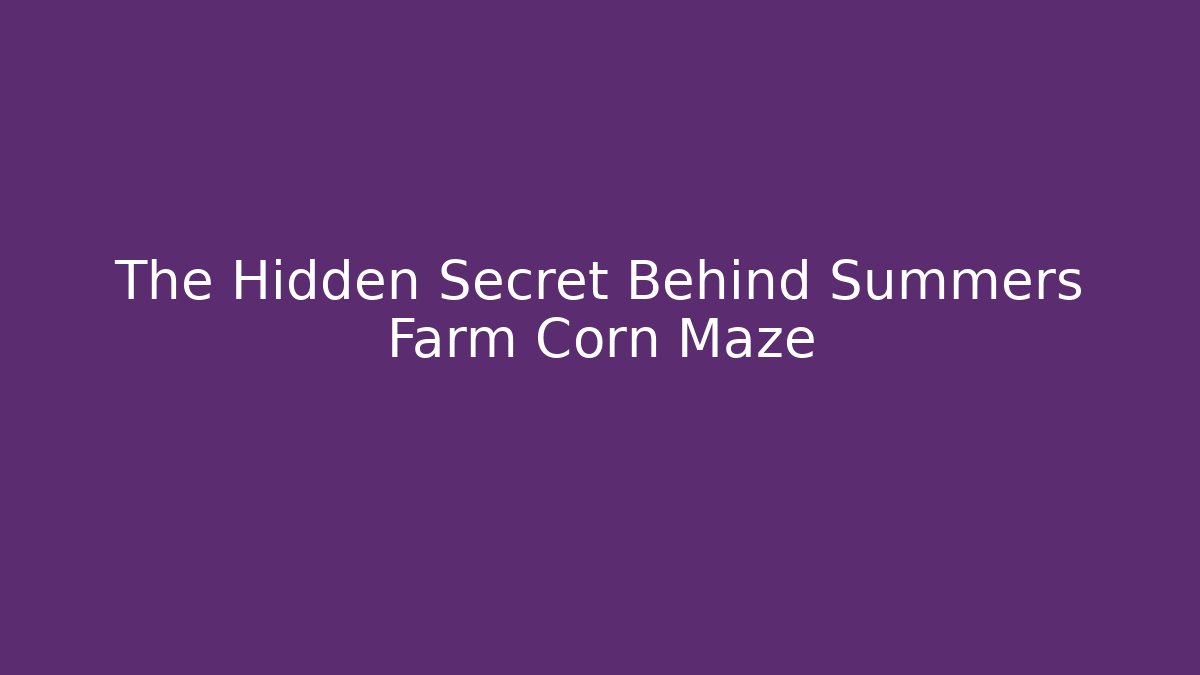 The Hidden Secret Behind Summers Farm Corn Maze