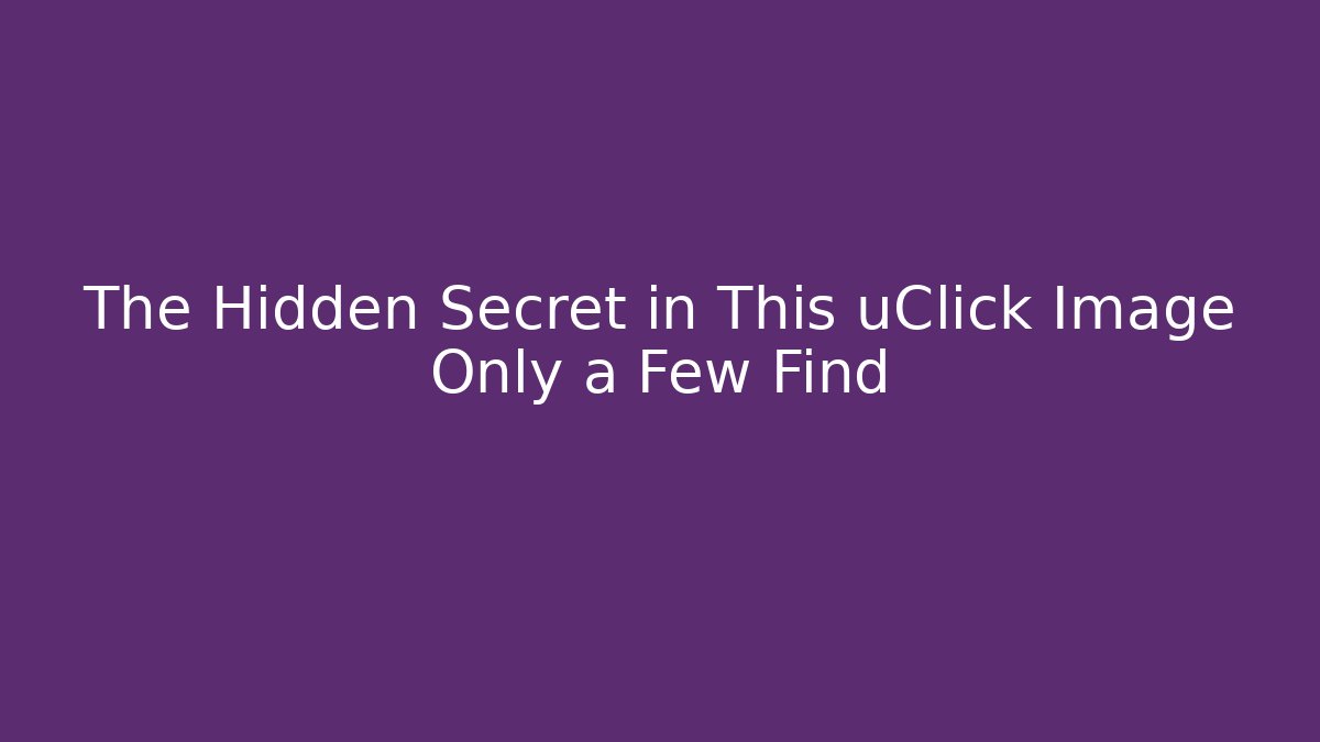 The Hidden Secret in This uClick Image Only a Few Find