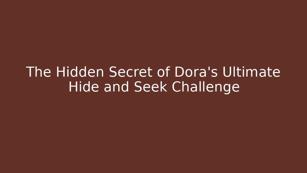 The Hidden Secret of Dora’s Ultimate Hide and Seek Challenge - Felix Cat Insurance