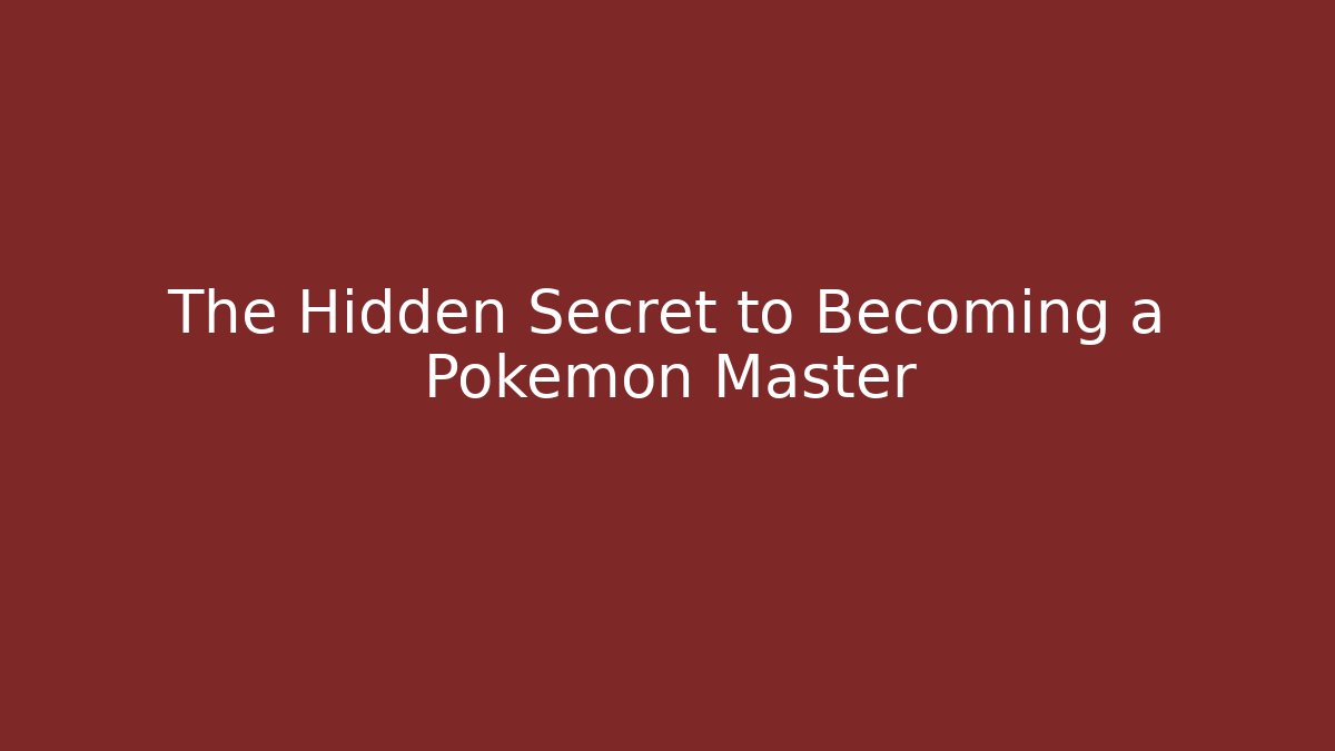 The Hidden Secret to Becoming a Pokémon Master