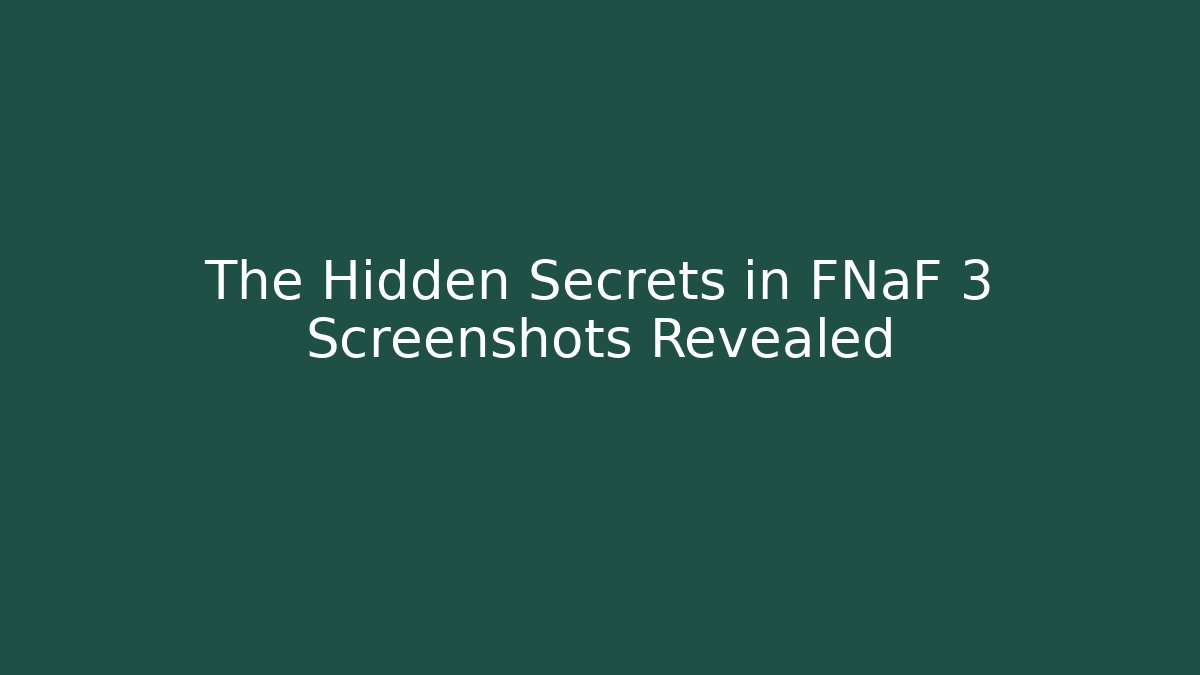 The Hidden Secrets in FNaF 3 Screenshots Revealed
