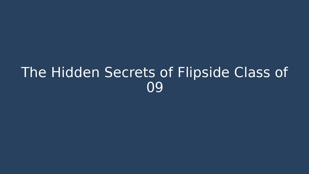 The Hidden Secrets of Flipside Class of 09