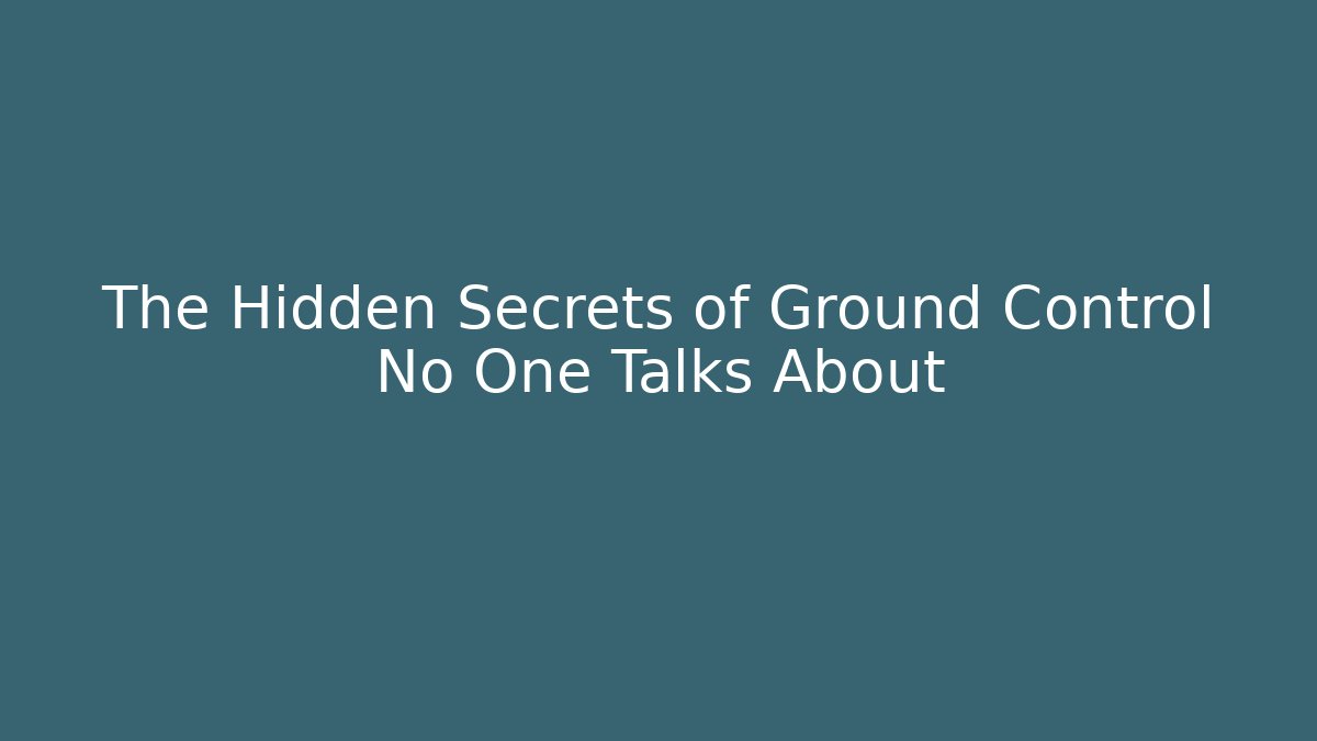 The Hidden Secrets of Ground Control No One Talks About
