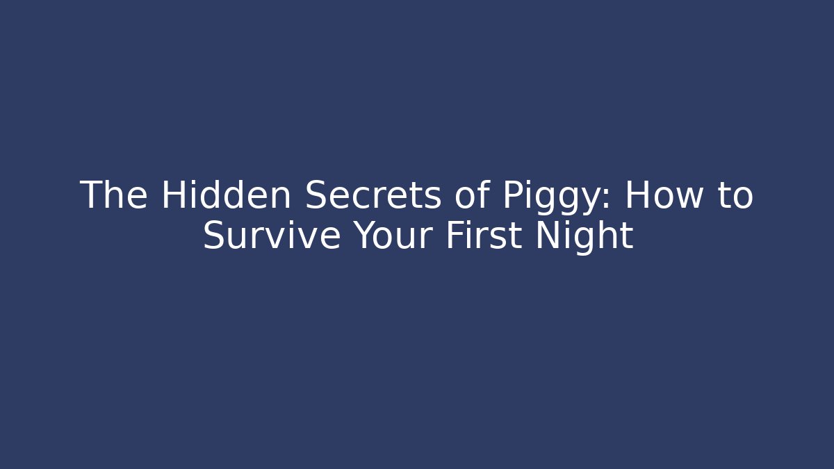 The Hidden Secrets of Piggy: How to Survive Your First Night