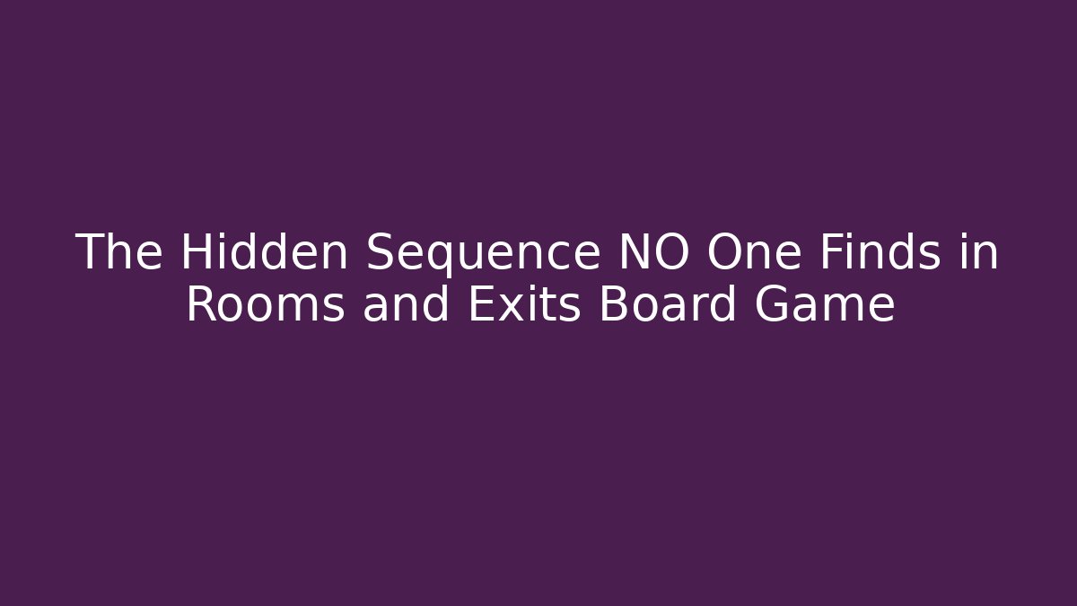 The Hidden Sequence NO One Finds in Rooms and Exits Board Game