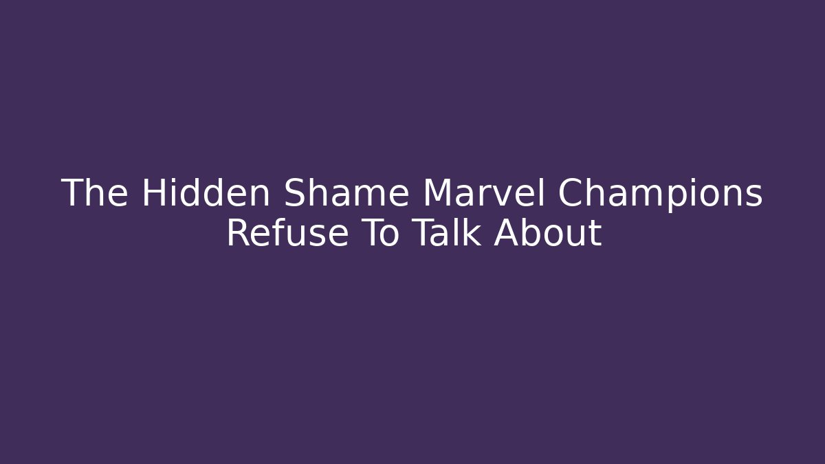 The Hidden Shame Marvel Champions Refuse To Talk About