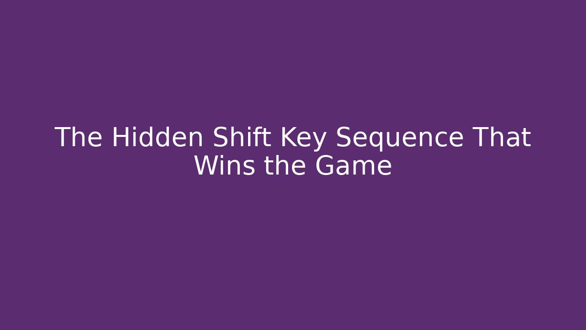The Hidden Shift Key Sequence That Wins the Game