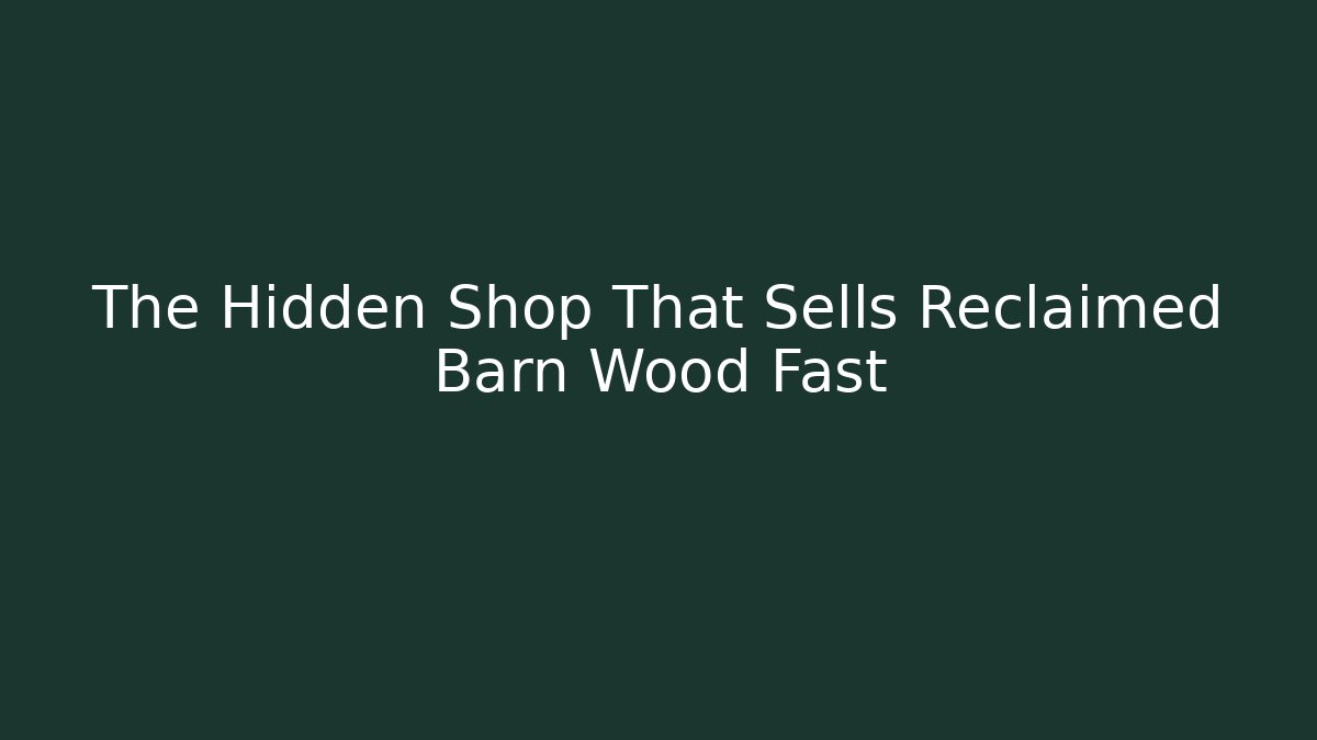 The Hidden Shop That Sells Reclaimed Barn Wood Fast