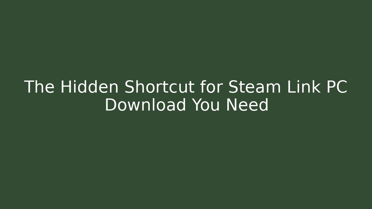 The Hidden Shortcut for Steam Link PC Download You Need