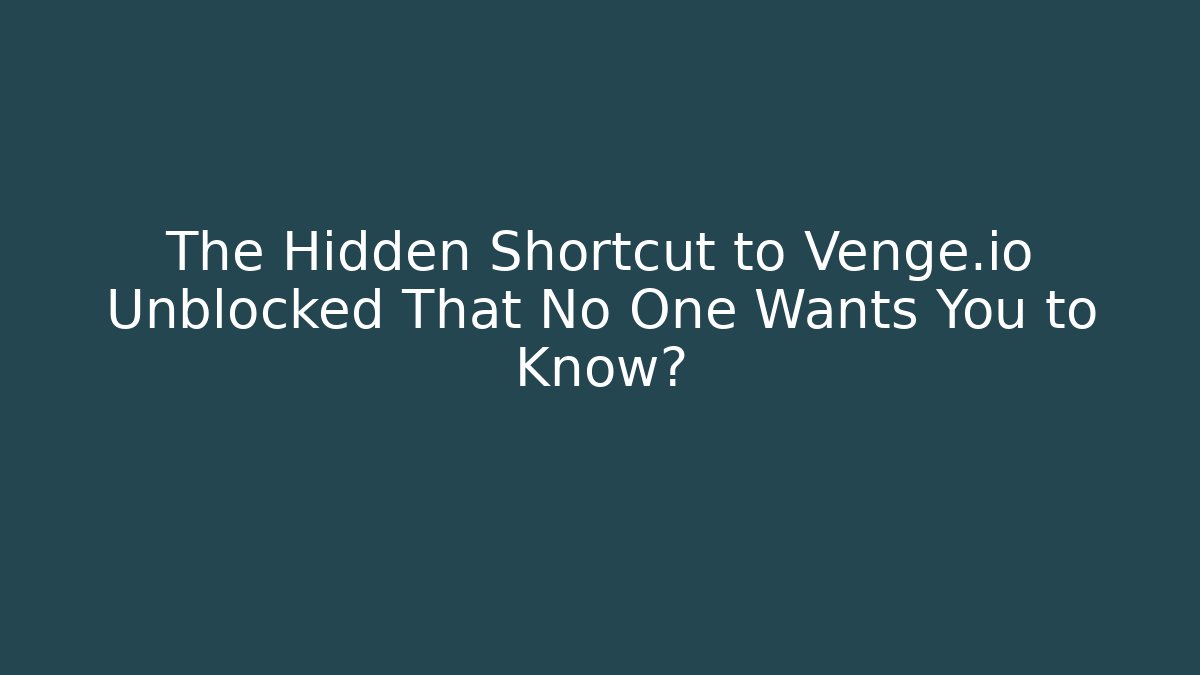 The Hidden Shortcut to Venge.io Unblocked That No One Wants You to Know?
