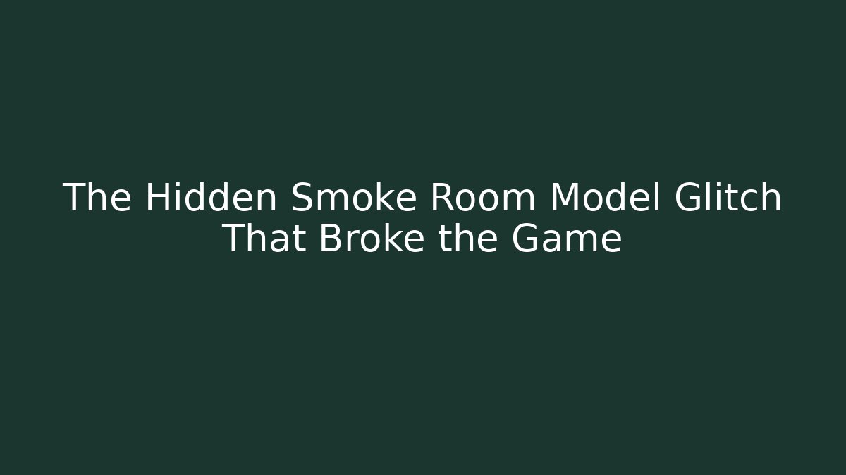 The Hidden Smoke Room Model Glitch That Broke the Game
