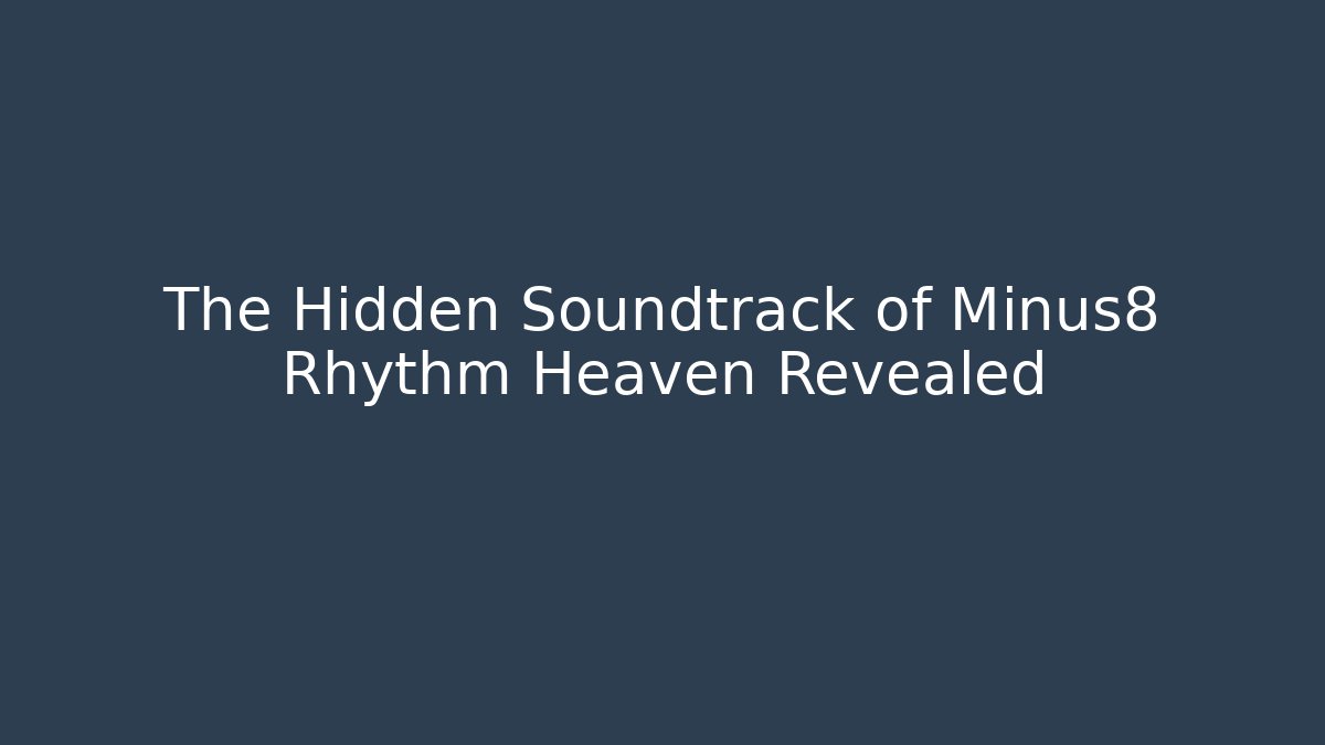 The Hidden Soundtrack of Minus8 Rhythm Heaven Revealed