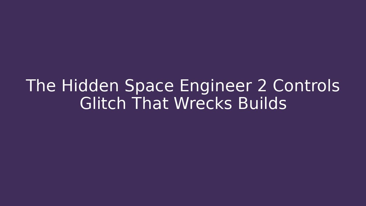 The Hidden Space Engineer 2 Controls Glitch That Wrecks Builds - Felix Cat Insurance