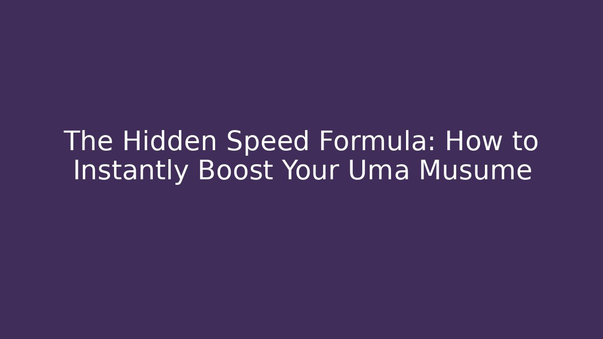 The Hidden Speed Formula: How to Instantly Boost Your Uma Musume