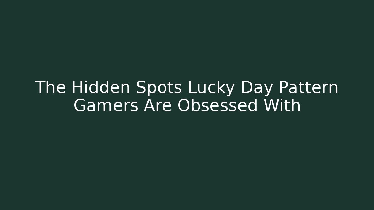 The Hidden Spots Lucky Day Pattern Gamers Are Obsessed With
