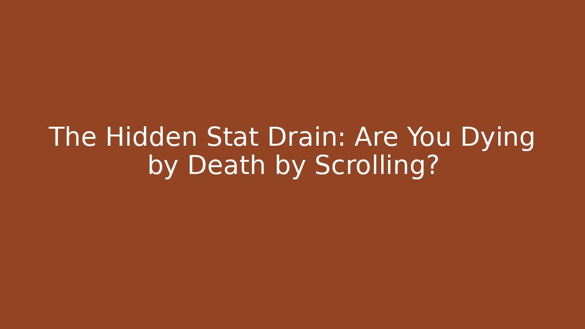The Hidden Stat Drain: Are You Dying by Death by Scrolling?