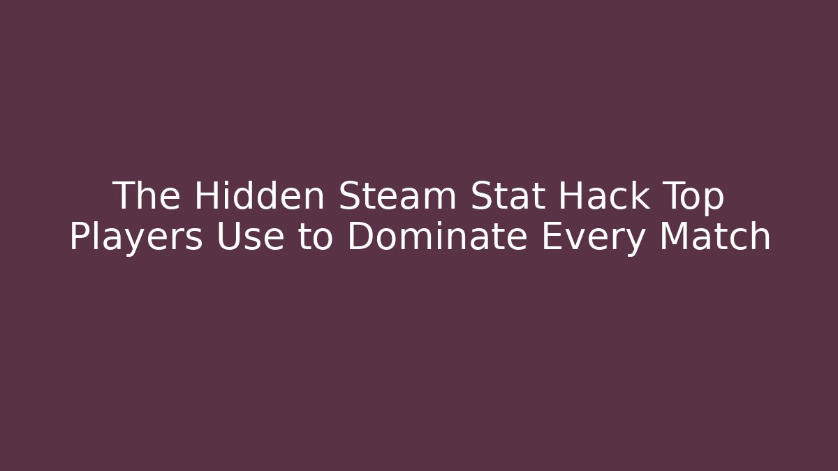 The Hidden Steam Stat Hack Top Players Use to Dominate Every Match