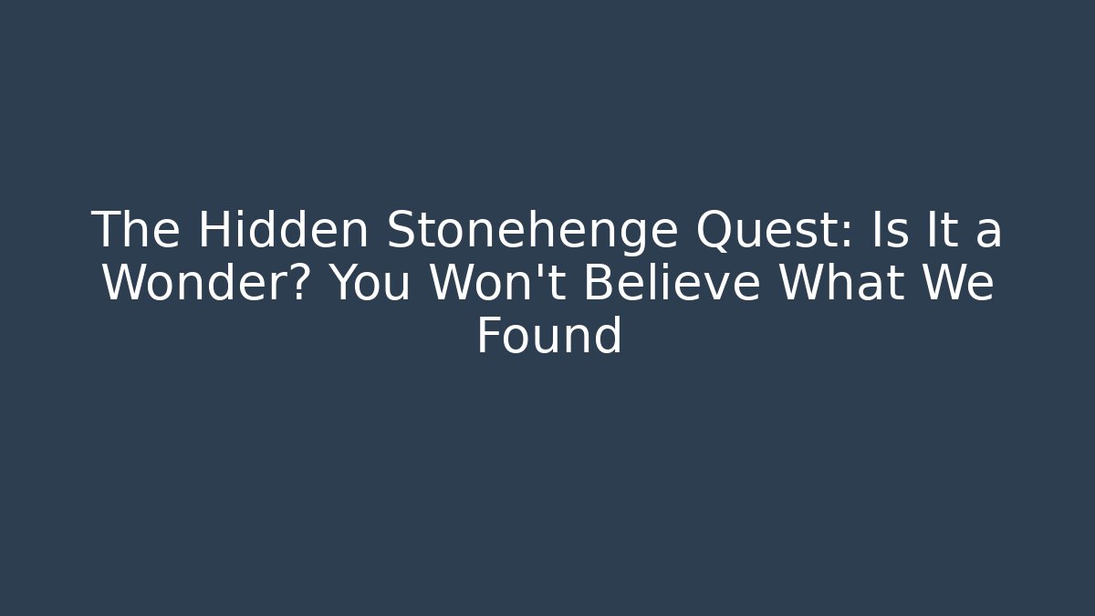 The Hidden Stonehenge Quest: Is It a Wonder? You Won't Believe What We Found