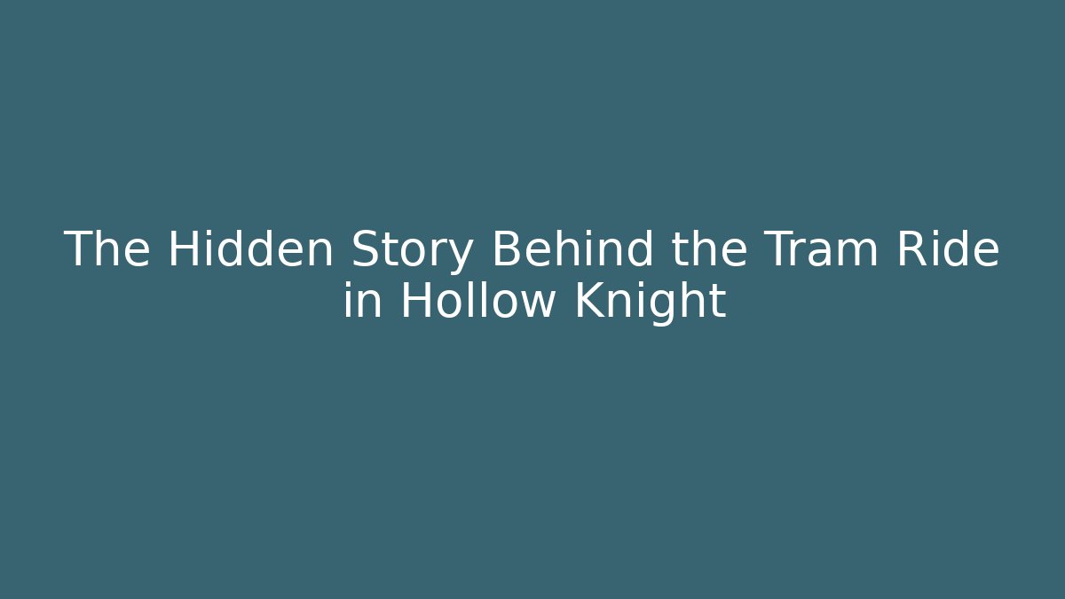 The Hidden Story Behind the Tram Ride in Hollow Knight