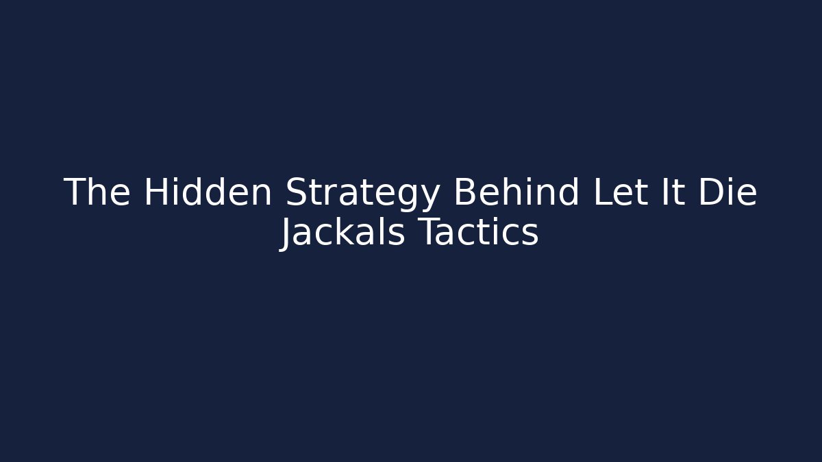 The Hidden Strategy Behind Let It Die Jackals Tactics