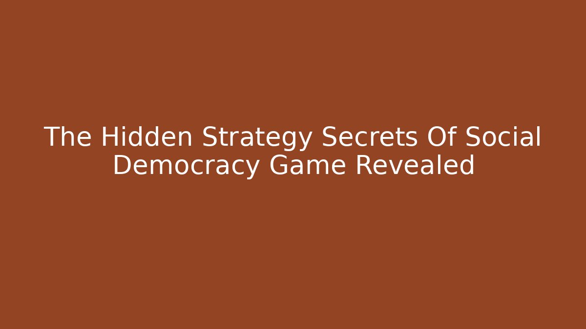 The Hidden Strategy Secrets Of Social Democracy Game Revealed