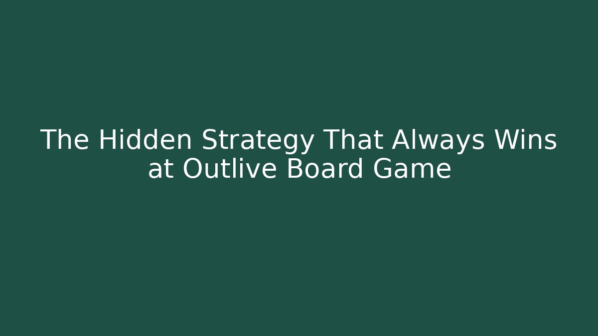The Hidden Strategy That Always Wins at Outlive Board Game