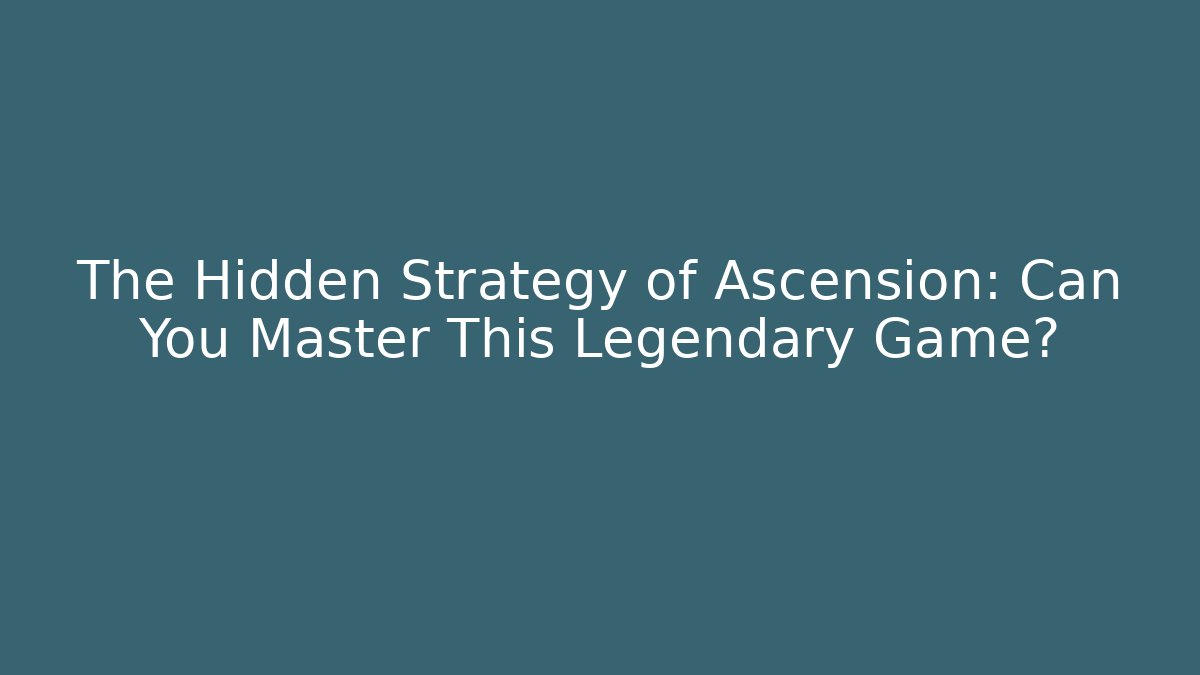 The Hidden Strategy of Ascension: Can You Master This Legendary Game?