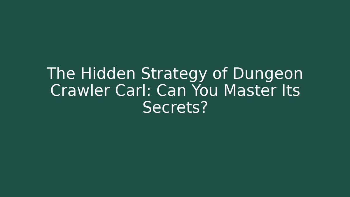 The Hidden Strategy of Dungeon Crawler Carl: Can You Master Its Secrets?
