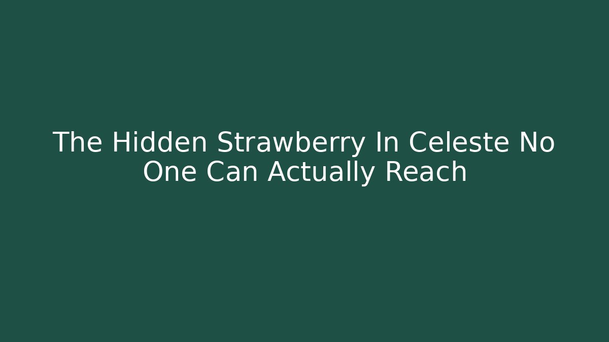 The Hidden Strawberry In Celeste No One Can Actually Reach
