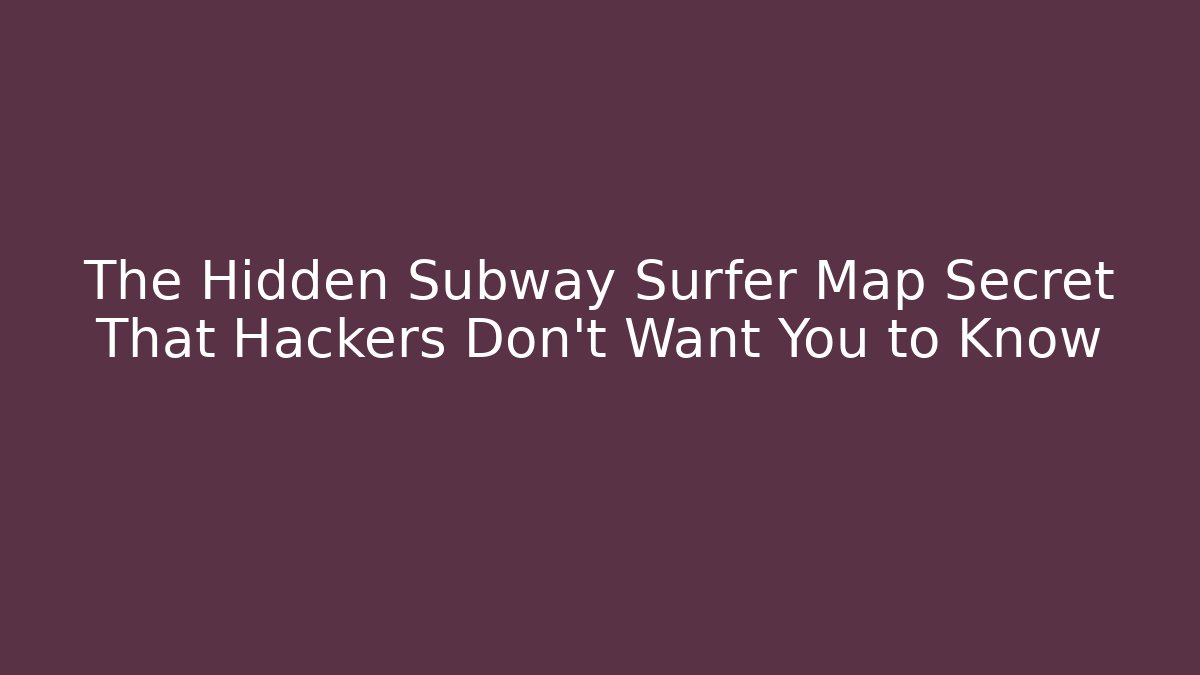 The Hidden Subway Surfer Map Secret That Hackers Don't Want You to Know