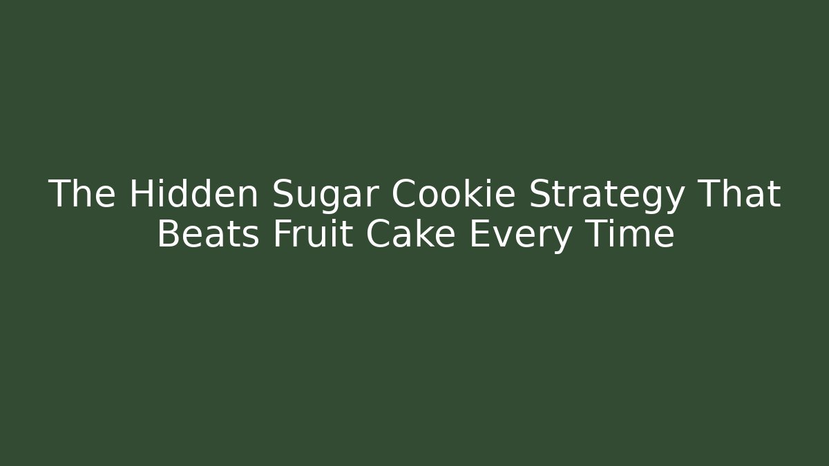 The Hidden Sugar Cookie Strategy That Beats Fruit Cake Every Time