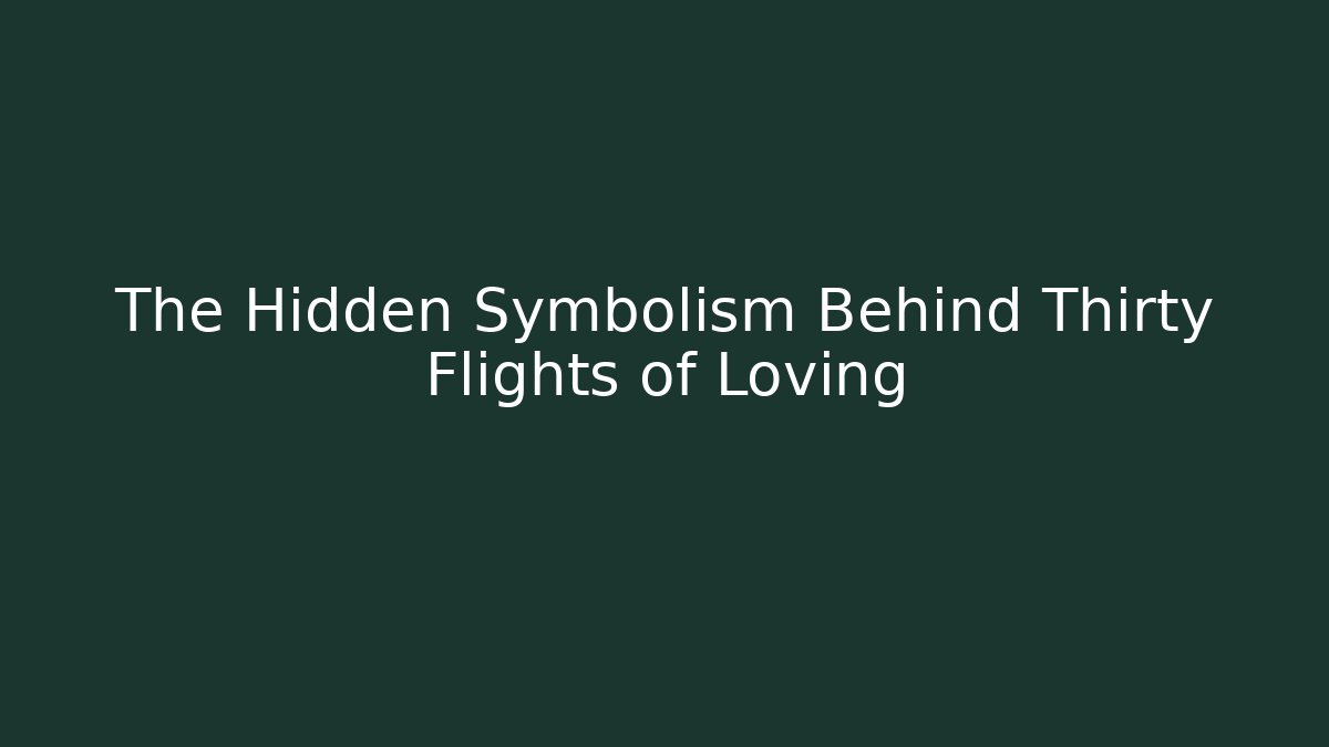 The Hidden Symbolism Behind Thirty Flights of Loving