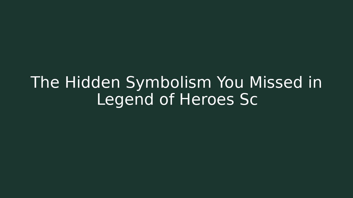The Hidden Symbolism You Missed in Legend of Heroes Sc