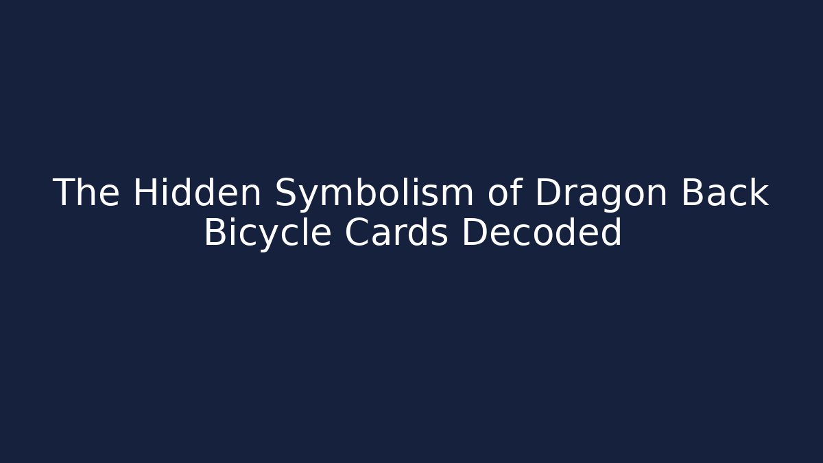 The Hidden Symbolism of Dragon Back Bicycle Cards Decoded