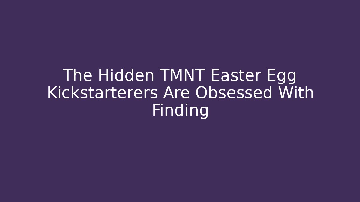 The Hidden TMNT Easter Egg Kickstarterers Are Obsessed With Finding