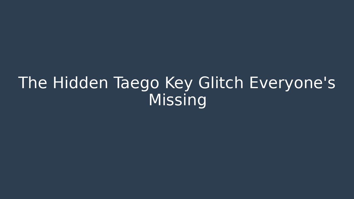 The Hidden Taego Key Glitch Everyone's Missing