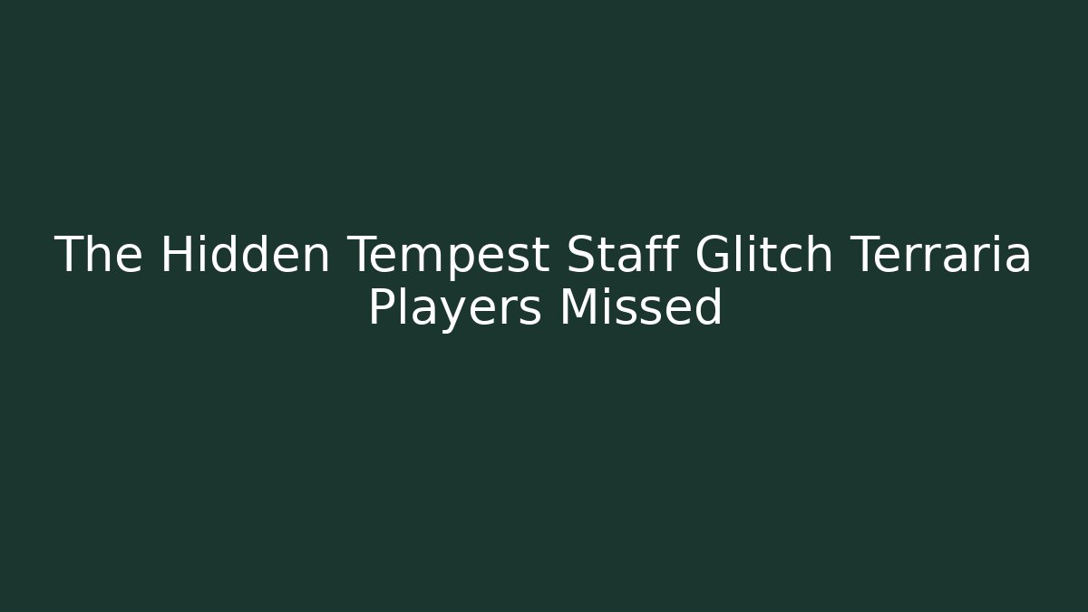 The Hidden Tempest Staff Glitch Terraria Players Missed