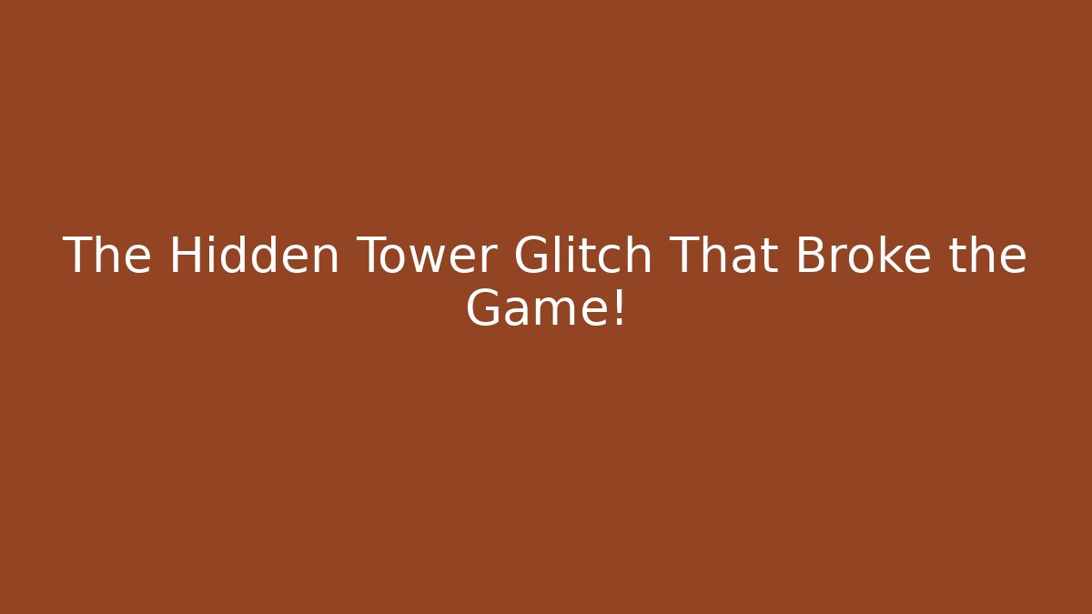 The Hidden Tower Glitch That Broke the Game!
