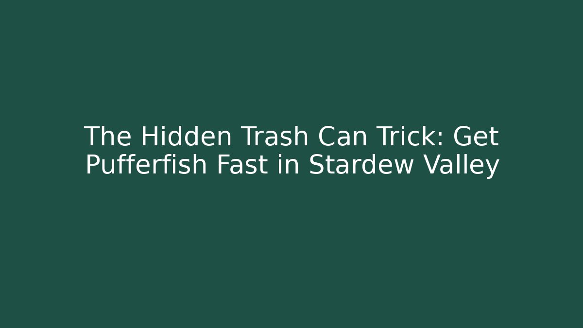 The Hidden Trash Can Trick: Get Pufferfish Fast in Stardew Valley