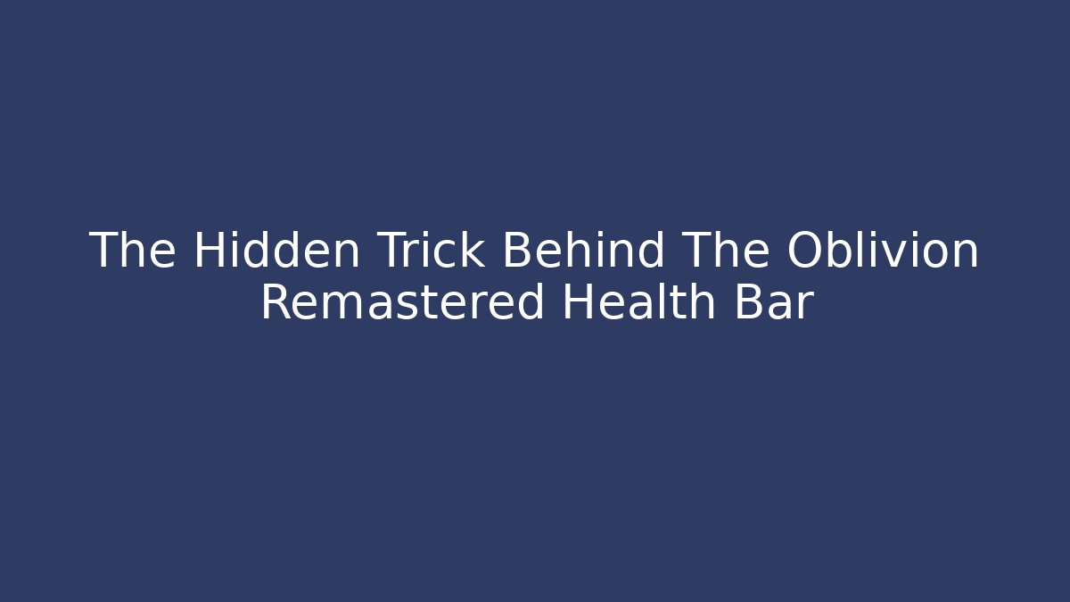 The Hidden Trick Behind The Oblivion Remastered Health Bar