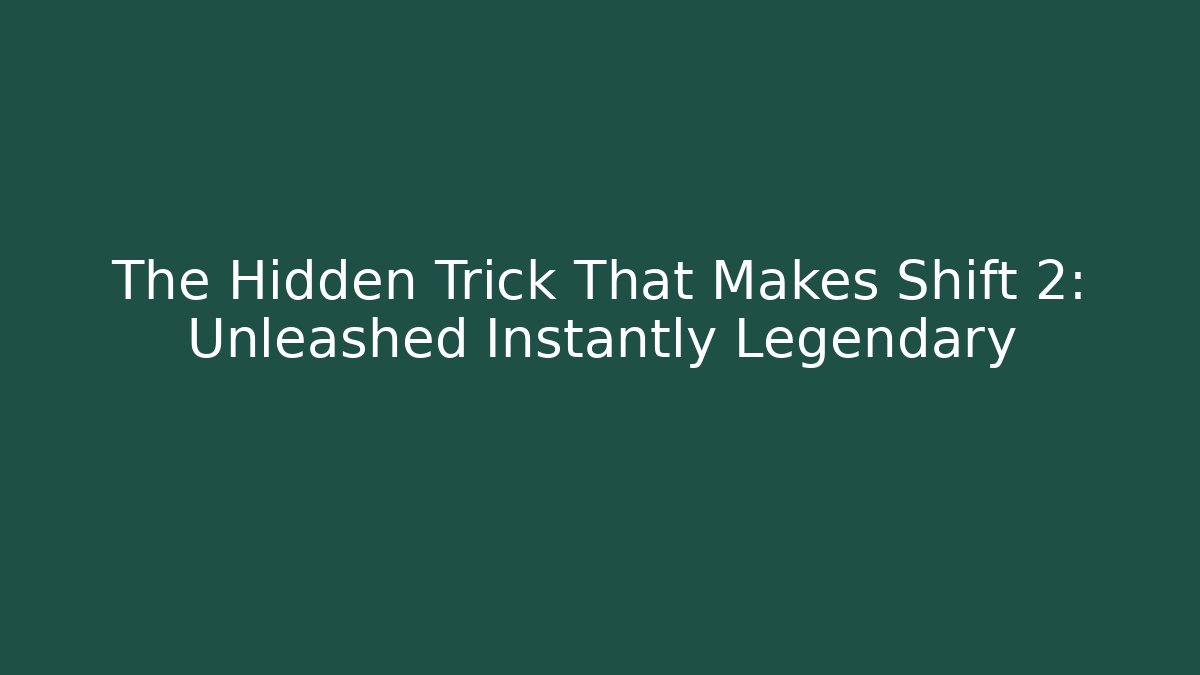 The Hidden Trick That Makes Shift 2: Unleashed Instantly Legendary
