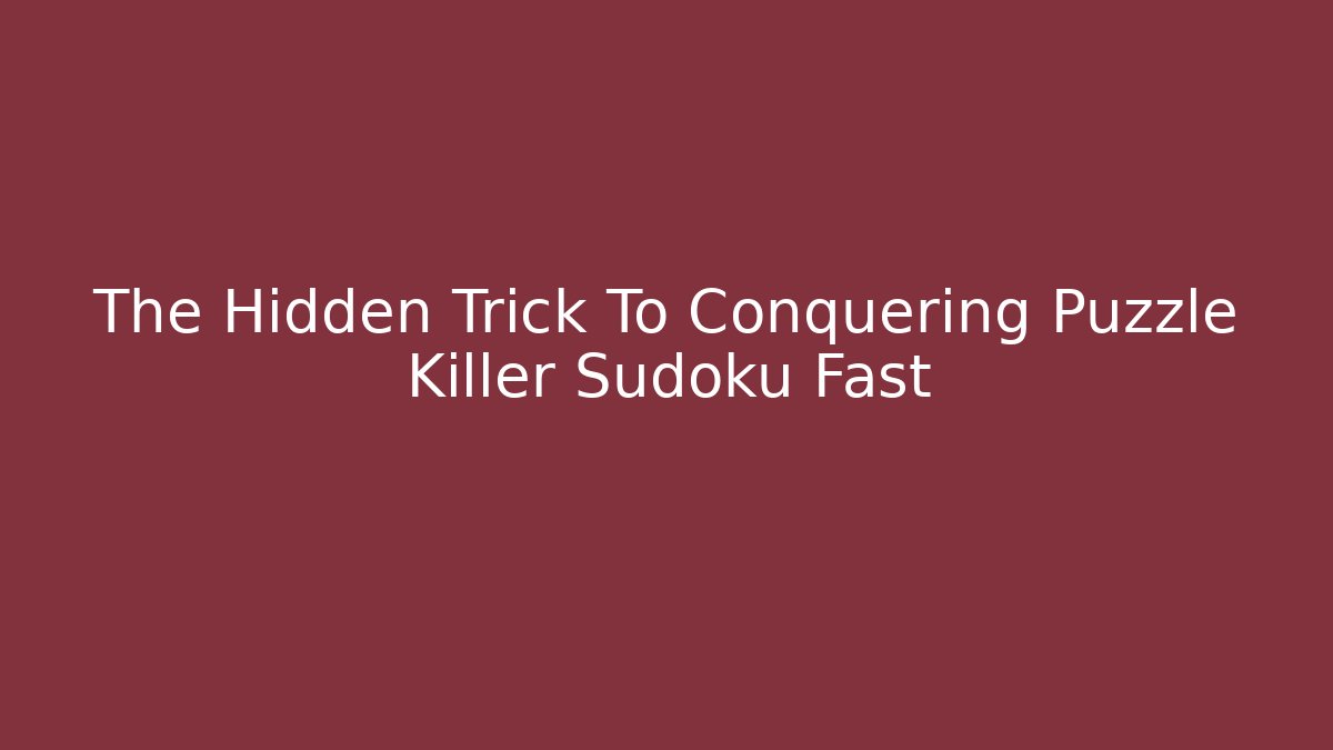 The Hidden Trick To Conquering Puzzle Killer Sudoku Fast