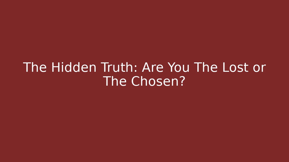 The Hidden Truth: Are You The Lost or The Chosen?