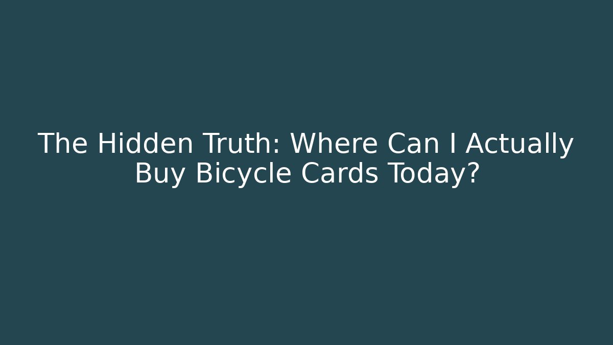 The Hidden Truth: Where Can I Actually Buy Bicycle Cards Today?