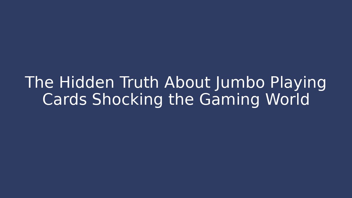 The Hidden Truth About Jumbo Playing Cards Shocking the Gaming World