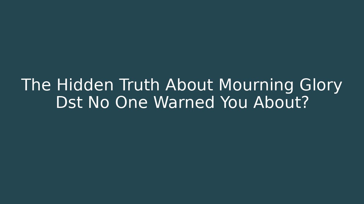 The Hidden Truth About Mourning Glory Dst No One Warned You About?