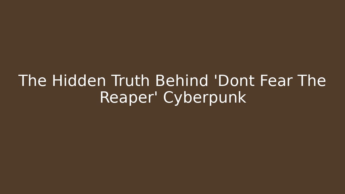 The Hidden Truth Behind ‘Dont Fear The Reaper’ Cyberpunk