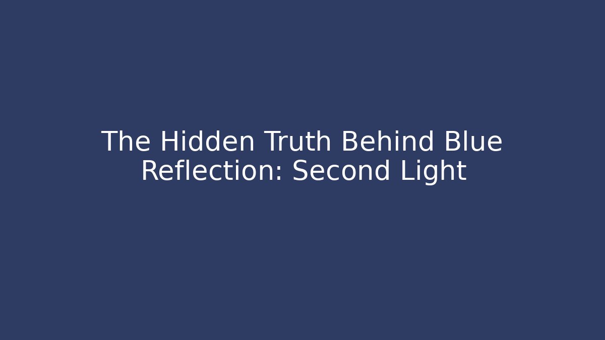 The Hidden Truth Behind Blue Reflection: Second Light