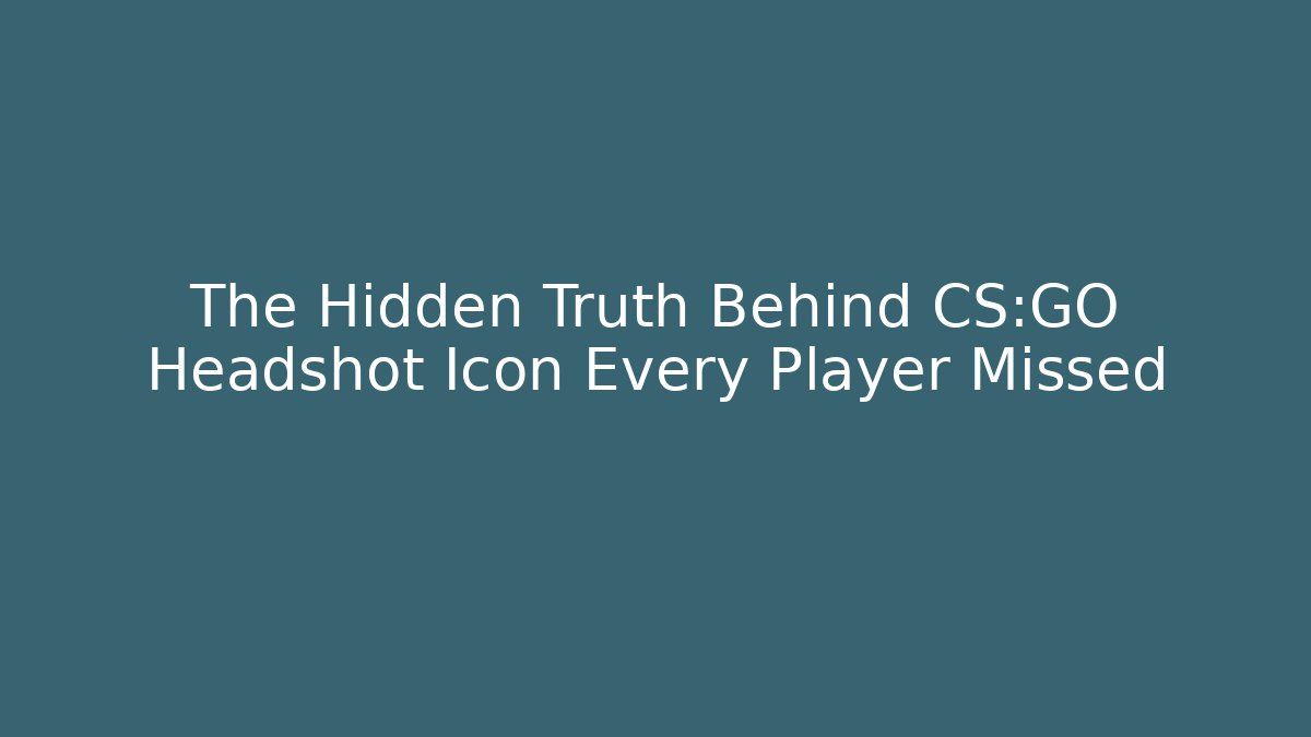 The Hidden Truth Behind CS:GO Headshot Icon Every Player Missed