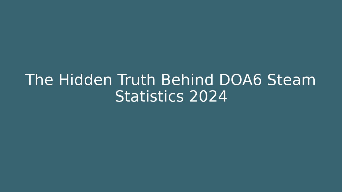 The Hidden Truth Behind DOA6 Steam Statistics 2024